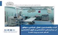ثبت پانصدمین عمل جراحی موفق در بیمارستان تخصصی و فوق تخصصی امام حسین(ع)